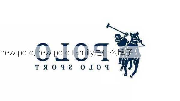 new polo,new polo family是什么牌子