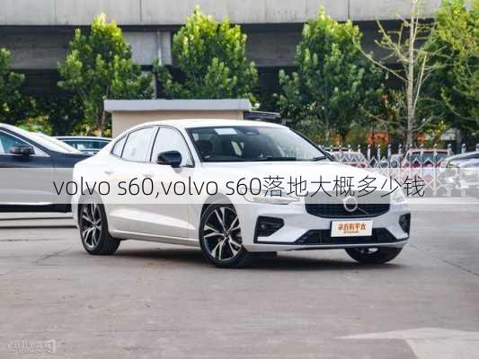 volvo s60,volvo s60落地大概多少钱