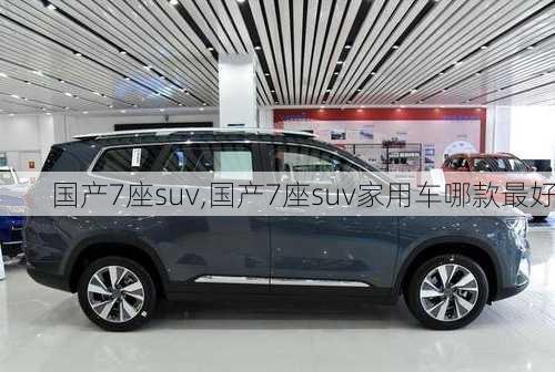 国产7座suv,国产7座suv家用车哪款最好