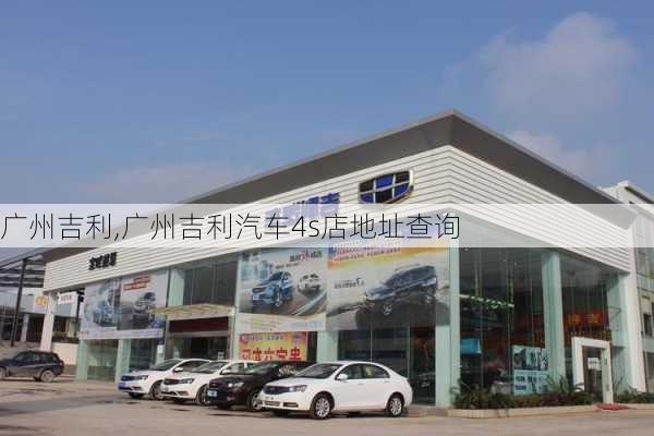 广州吉利,广州吉利汽车4s店地址查询