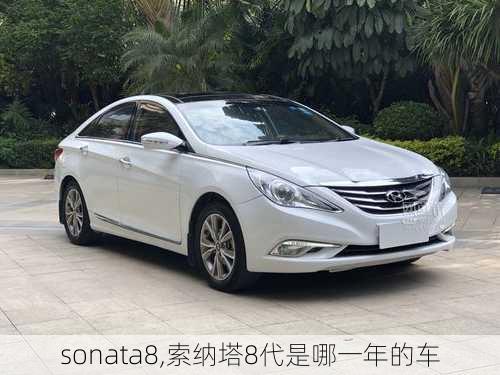 sonata8,索纳塔8代是哪一年的车