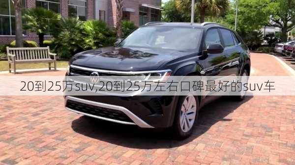 20到25万suv,20到25万左右口碑最好的suv车