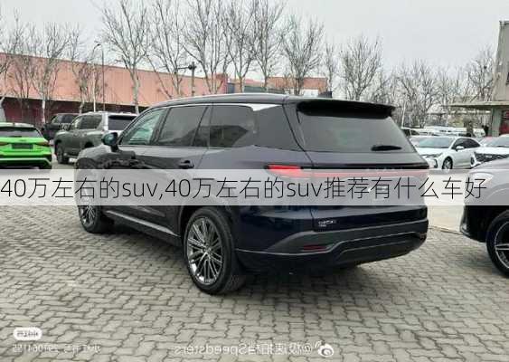 40万左右的suv,40万左右的suv推荐有什么车好