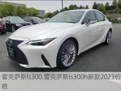 雷克萨斯ls300,雷克萨斯ls300h新款2023价格