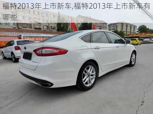 福特2013年上市新车,福特2013年上市新车有哪些