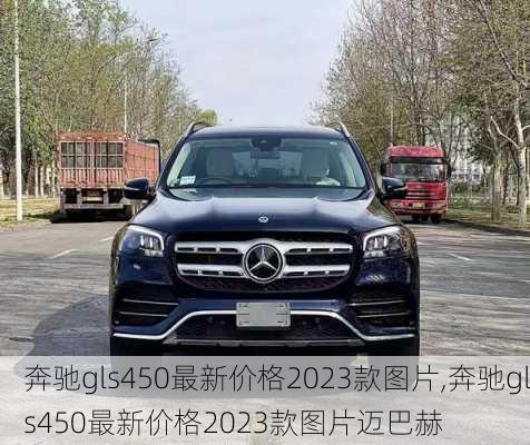 奔驰gls450最新价格2023款图片,奔驰gls450最新价格2023款图片迈巴赫