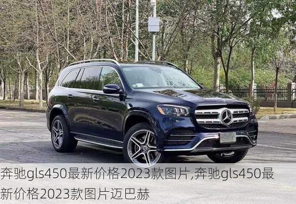 奔驰gls450最新价格2023款图片,奔驰gls450最新价格2023款图片迈巴赫