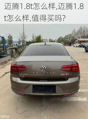 迈腾1.8t怎么样,迈腾1.8t怎么样,值得买吗?