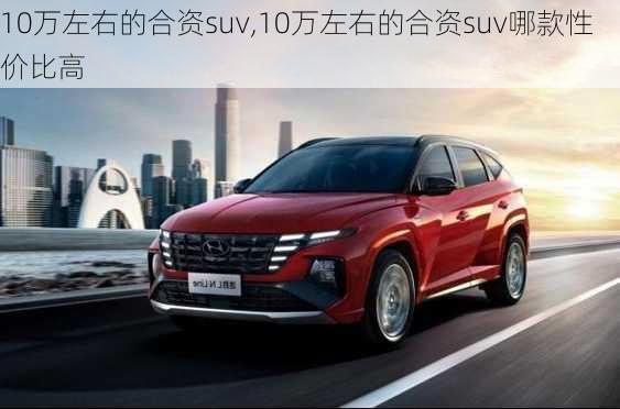 10万左右的合资suv,10万左右的合资suv哪款性价比高