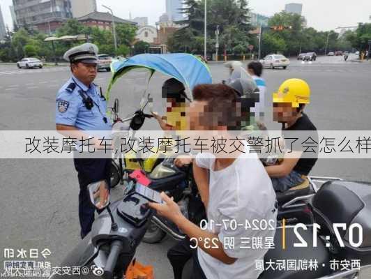 改装摩托车,改装摩托车被交警抓了会怎么样