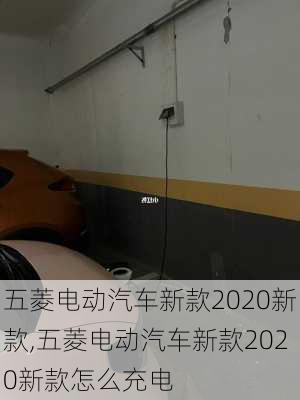 五菱电动汽车新款2020新款,五菱电动汽车新款2020新款怎么充电