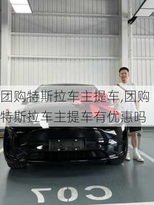 团购特斯拉车主提车,团购特斯拉车主提车有优惠吗