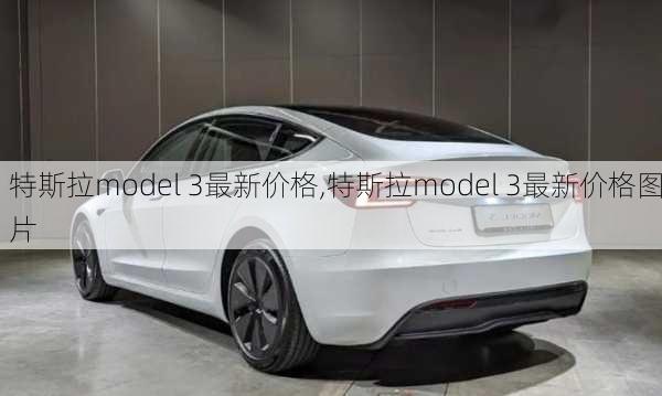 特斯拉model 3最新价格,特斯拉model 3最新价格图片