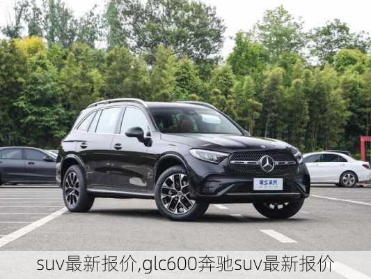 suv最新报价,glc600奔驰suv最新报价