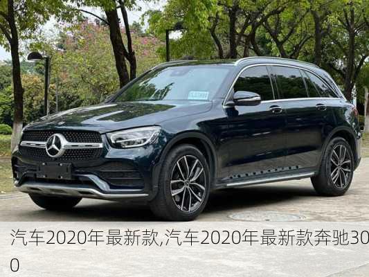 汽车2020年最新款,汽车2020年最新款奔驰300