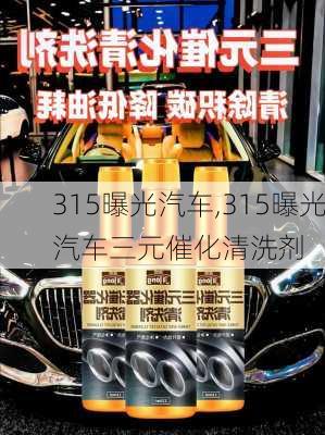 315曝光汽车,315曝光汽车三元催化清洗剂