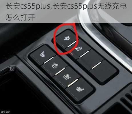 长安cs55plus,长安cs55plus无线充电怎么打开