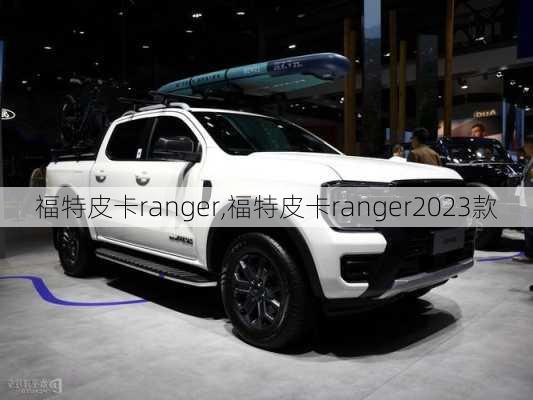 福特皮卡ranger,福特皮卡ranger2023款