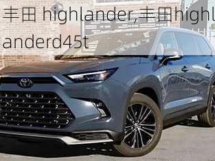 丰田 highlander,丰田highlanderd45t