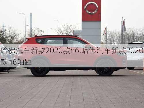 哈佛汽车新款2020款h6,哈佛汽车新款2020款h6轴距