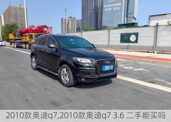 2010款奥迪q7,2010款奥迪q7 3.6 二手能买吗