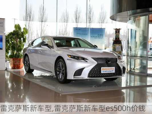 雷克萨斯新车型,雷克萨斯新车型es500h价钱