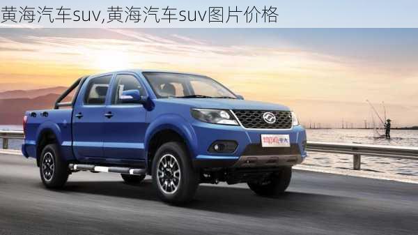 黄海汽车suv,黄海汽车suv图片价格