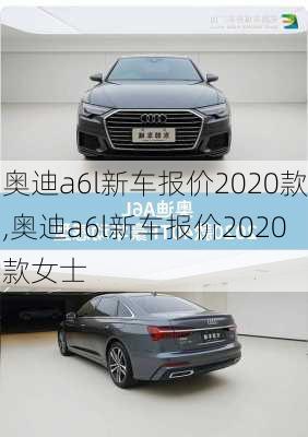 奥迪a6l新车报价2020款,奥迪a6l新车报价2020款女士