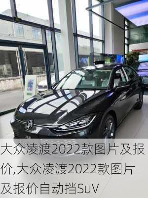 大众凌渡2022款图片及报价,大众凌渡2022款图片及报价自动挡SuV